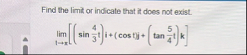 Find the limit or indicate that it does not