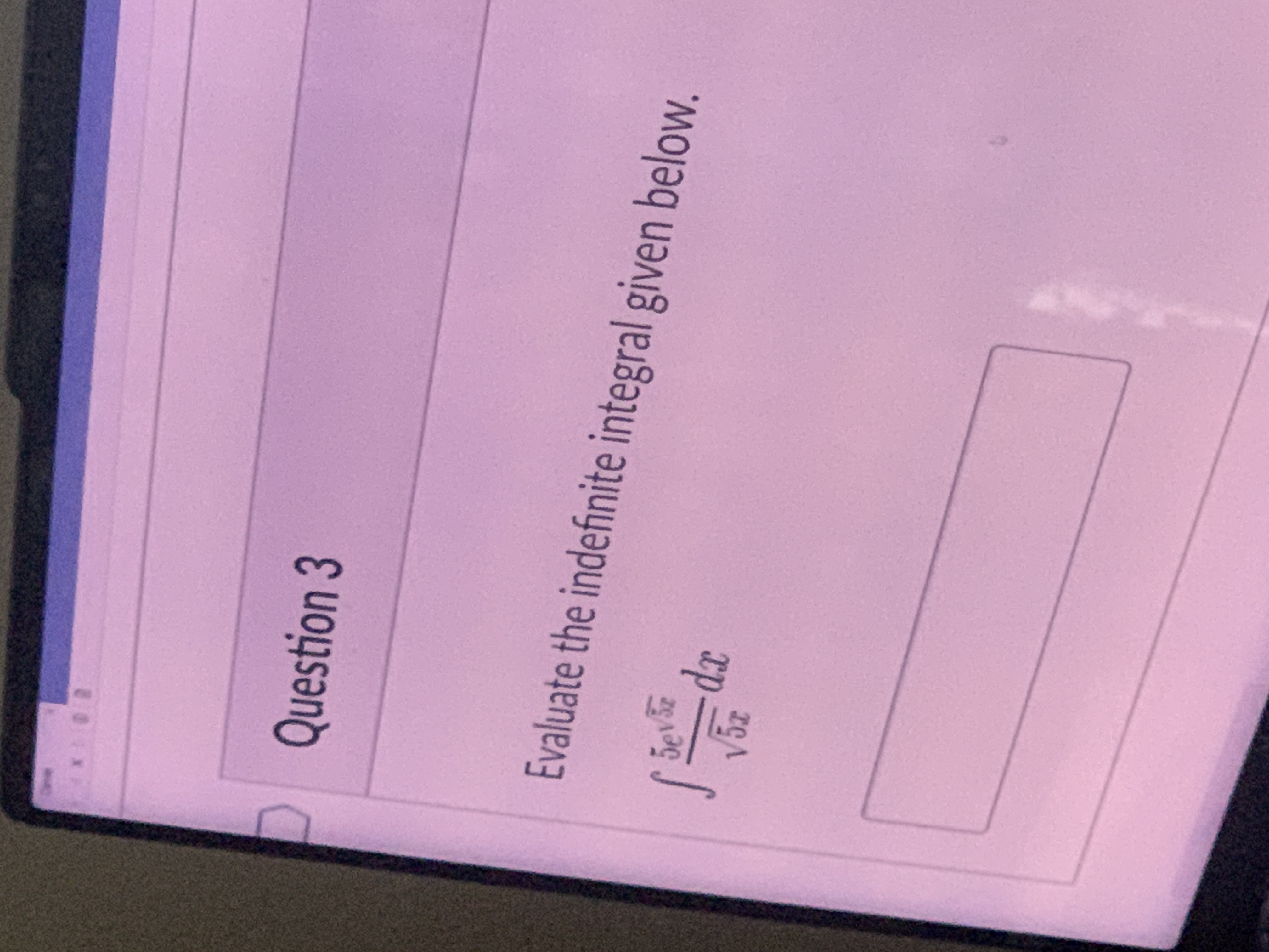 Question 3 Evaluate the indefinite integral given