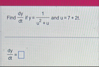 Find d y d t if y = 1 u 2 u and u = 7 2 t . d y d