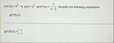 Let f ( x ) = x 2 - 4 , g ( x ) = x 2 , and F ( x