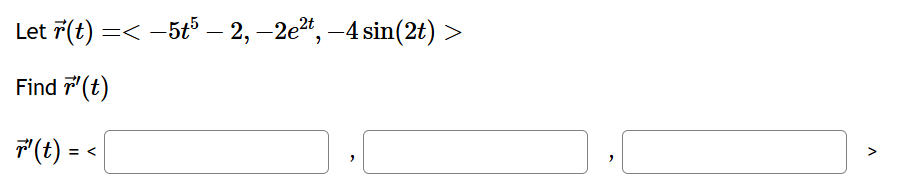 Let vec ( r ) ( t ) = < - 5 t 5 - 2 , - 2 e 2 t ,