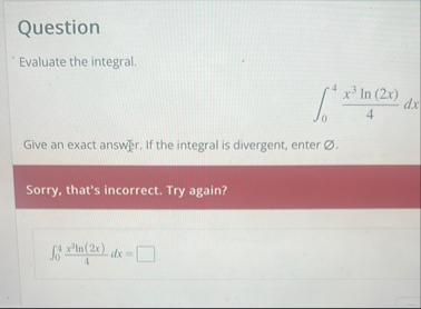 Question Evaluate the integral. 0 4 x 3 l n ( 2 x