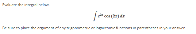 Evaluate the integral below. e 2 x c o s ( 2 x )
