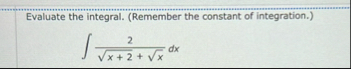 Evaluate the integral. ( Remember the constant of