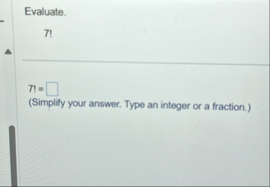 Evaluate. 7 ! 7 ( Simplify your answer. Type an