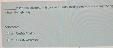 is Process oriented. It is concerned with making