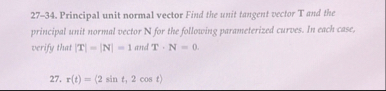 2 7 - 3 4 . Principal unit normal vector Find the