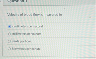 Velocity of blood flow is measured in centimeters