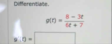 Differentiate. g ( t ) = 8 - 3 t 6 t 7 g ' ( t ) =
