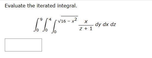 Evaluate the iterated integral. 0 9 0 4 0 1 6 - x