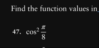 Find the function values in 4 7 . c o s 2 ( 8 )