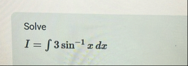 Solve I = 3 s i n - 1 x d x