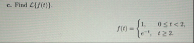 c . Find L { f ( t ) } . f ( t ) = { 1 , 0 t < 2