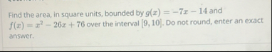 Find the area, in square units, bounded by g ( x