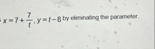 x = 7 7 t , y = t - 8 by eliminating the