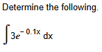 Determine the following. 3 e - 0 . 1 x d x