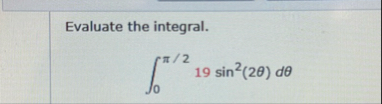 Evaluate the integral. 0 2 1 9 s i n 2 ( 2 ) d
