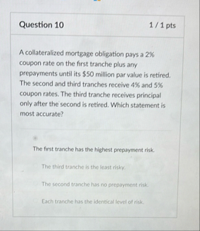 Question 1 0 1 / 1 pts A collateralized mortgage