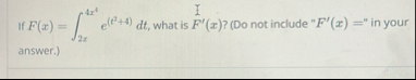 If F ( x ) = 2 x 4 x 4 e ( e 2 4 ) d t , what is