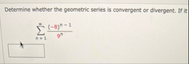 Determine whether the geometric series is