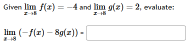 Given lim x 8 f ( x ) = - 4 and lim x 8 g ( x ) =