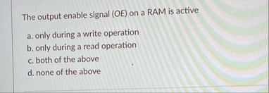 The output enable signal ( OE ) on a RAM is