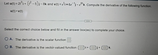 Let u ( t ) = 2 t 3 i + ( t 2 - 5 ) j - 8 k and v