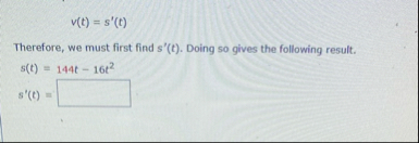 v ( t ) = s ' ( t ) Therefore, we must first find
