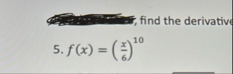 find the derivative 5 . f ( x ) = ( x 6 ) 1 0