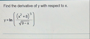 Find the derivative of y with respect to x . y =