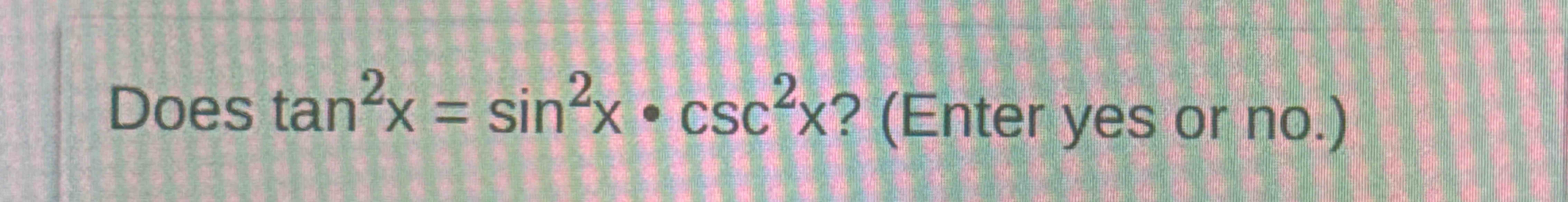 Does t a n 2 x = s i n 2 x * c s c 2 x ? ( E n t