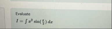Evaluate I = x 2 s i n ( x 2 ) d x