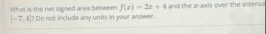 What is the net signed area between f ( x ) = 2 x