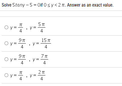 Solve 5 t a n y - 5 = 0 i f 0 y < 2 . Answer a s