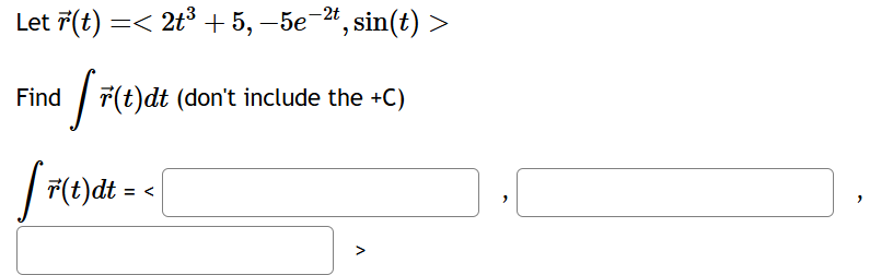 Let vec ( r ) ( t ) = < 2 t 3 + 5 , - 5 e - 2 t ,