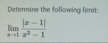Determine the following limit: lim x 1 | x - 1 |