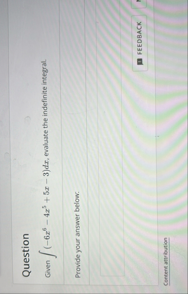 Question Given ( - 6 x 6 - 4 x 5 5 x - 3 ) d x ,