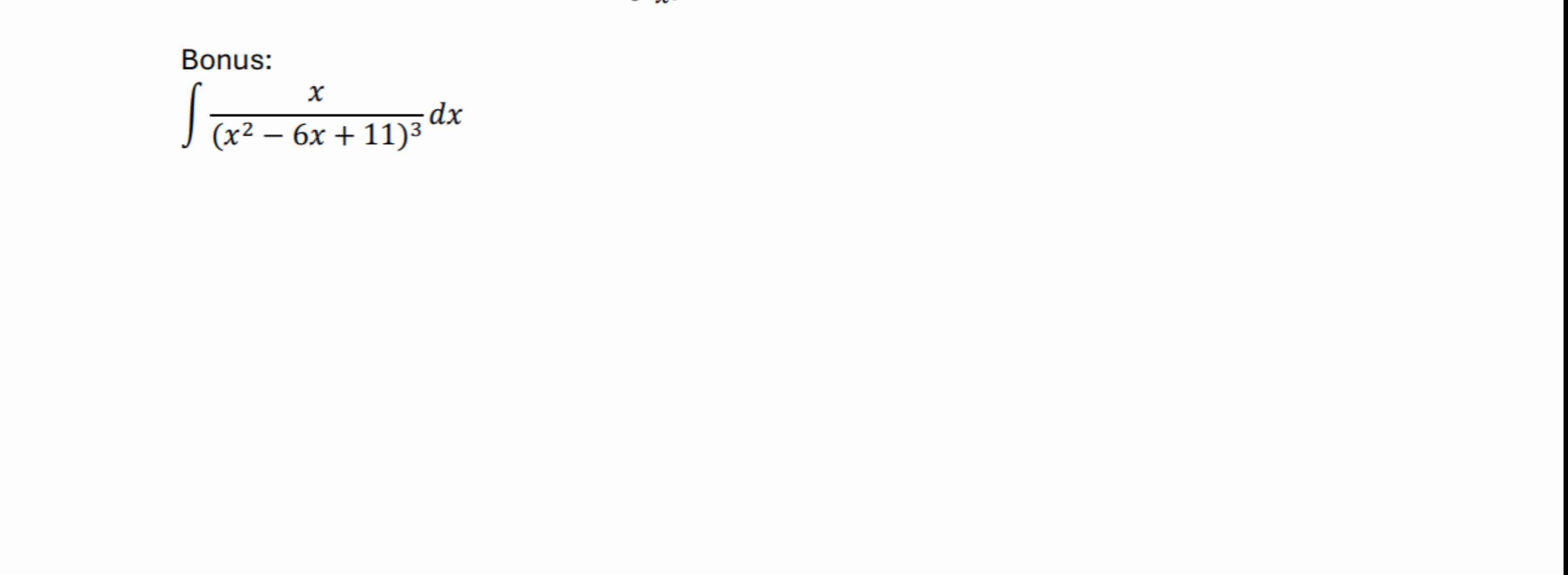 Bonus: x ( x 2 - 6 x + 1 1 ) 3 d x