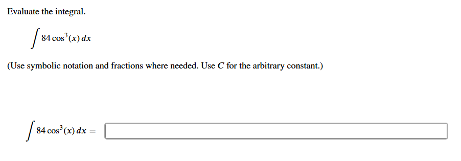 Evaluate the integral. 8 4 c o s 3 ( x ) d x C