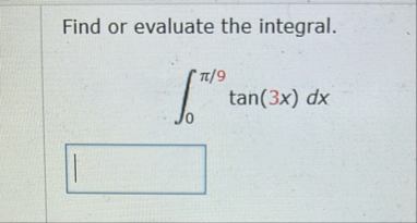 Find or evaluate the integral. 0 9 t a n ( 3 x )