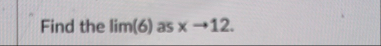 Find the lim ? ( 6 ) as x 1 2 .