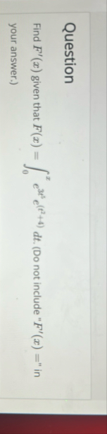 Question Find F ' ( x ) given that F ( x ) = 0 x