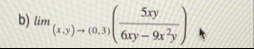 b ) lim ( x , y ) ( 0 , 3 ) ( 5 x y 6 x y - 9 x 2