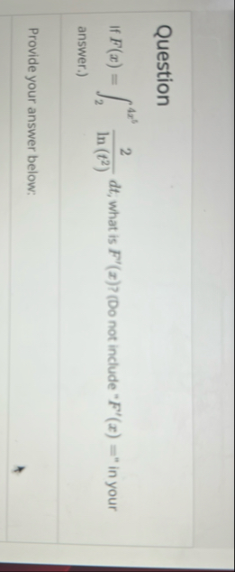 Question If F ( x ) = 2 4 x 6 2 l n ( t 2 ) d t ,