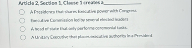 Article 2 , Section 1 , Clause 1 creates a A