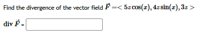 Find the divergence o f the vector field vec ( F