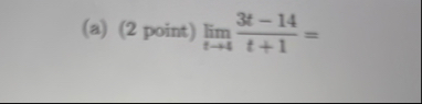( a ) ( 2 point ) lim t 4 3 t - 1 4 t 1 =