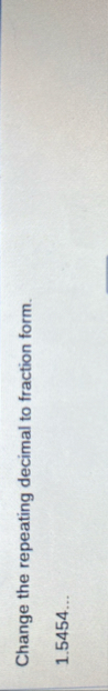 Change the repeating decimal to fraction form. 1