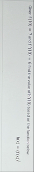 Given f ( 1 0 ) = 7 and f ' ( 1 0 ) = 6 find the