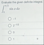 Evaluate the given definite integral. 0 2 s i n x